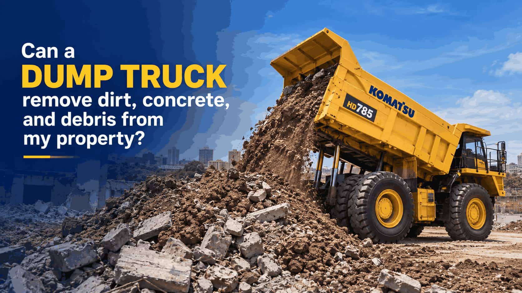 Can a dump truck remove dirt, concrete, and debris from my property