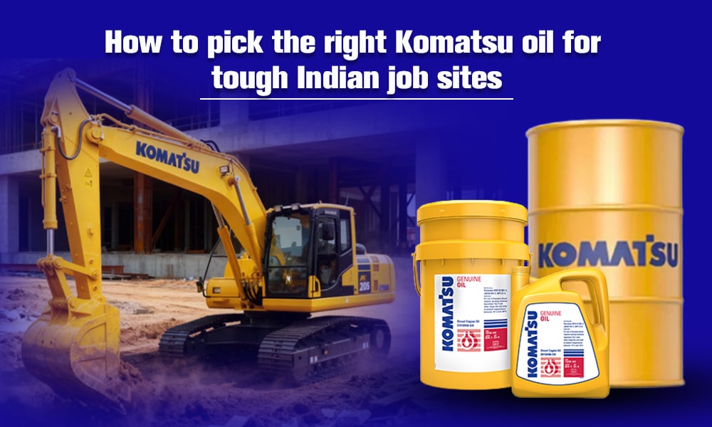 How to pick the right Komatsu oil for tough Indian job sites